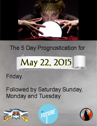 5 Day Prognostication for May 22, 2015